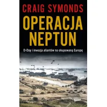Operacja Neptun. D-Day i inwazja Aliant�w na okupowan� Europ�