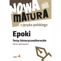 Nowa matura z jzyka polskiego. Epoki. Testy. Zakres podstawowy