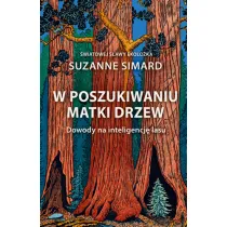W poszukiwaniu matki drzew. Dowody na inteligencj� lasu