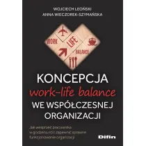 Koncepcja work-life balance we wsp�czesnej organizacji. Jak wesprze� pracownika w godzeniu r�l i zapewni� sprawne funkcjonowanie organizacji