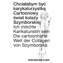 Chcia�abym by� karykaturzystk�. Cartoonowy �wiat kola�y Szymborskiej.
