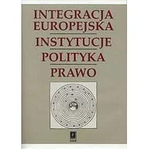 Integracja Europejska. Instytucje, polityka, prawo