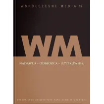 Nadawca - odbiorca - u�ytkownik. Wsp�czesne media. Tom 15
