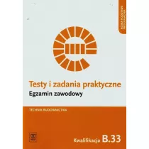 Technik budownictwa. Kwalifikacja B.33. Testy i Zadania Praktyczne. Egzamin Zawodowy
