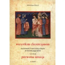 Pierwotna intuicja. Wszystkim chrze�cijanom. Duchowo� Franciszka z Asy�u w �wietle jego pism. Tom 2