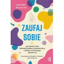 Zaufaj sobie. Jak odkry moc wewntrznego uzdrowiciela i zmieni ycie dziki terapii IFS