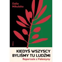Kiedy� wszyscy byli�my tu lud�mi. Reporta�e z Palestyny