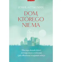 Dom, kt�rego nie ma. Dlaczego doros�e dzieci zrywaj� wi�zi z rodzicami i jak odbudowa� wzajemne relacje
