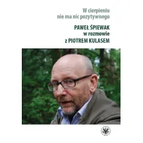 W cierpieniu nie ma nic pozytywnego. Wywiad rzeka z Paw�em �piewakiem