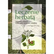 Leczenie Herbat. Naturalne Remedia Tradycyjnej Medycyny Chiskiej