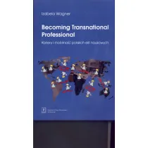 Becoming Transnational Professional. Kariery i mobilno�� polskich elit naukowych