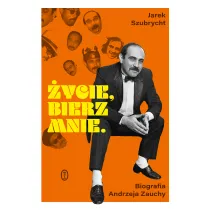 �ycie, bierz mnie. Biografia Andrzeja Zauchy