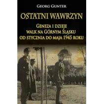 Ostatni wawrzyn. Geneza i dzieje walk na G�rnym �l�sku od stycznia do maja 1945 roku
