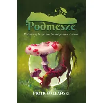 Podmesze: Ilustrowany bestiariusz fantastycznych stworze�