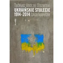 Ukrai�skie stulecie 1914-2014. Szkice historyczne
