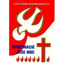 Katechizm bierzmowanych - otrzymacie jego moc.