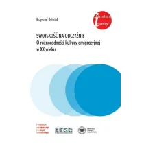 Swojsko�� na obczy�nie. O r�norodno�ci kultury emigracyjnej w XX wieku. Eseje i rozprawy z lat 1981-2022