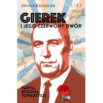 Gierek i jego czerwony dw�r. Partia, rodzina, towarzysze