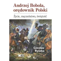 Andrzej Bobola, or�downik Polski. �ycie, m�cze�stwo, �wi�to��