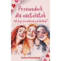 Przewodnik dla nastolatek. Jak by� szcz�liw� nieidealn�?