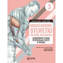 Modelowanie sylwetki metod Delaviera. Zaawansowane techniki przyspieszajce postpy w treningu. Tom 3
