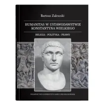 Humanitas w ustawodawstwie Konstantyna Wielkiego. Religia - polityka - prawo