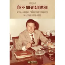 J�zef Niewiadomski. Wywiad rzeka z prezydentem �odzi w latach 1978-1985