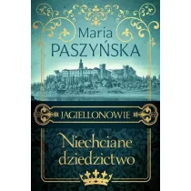 Niechciane dziedzictwo. Jagiellonowie. Tom 1