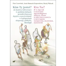 Kim Ty jeste�? Ja kontra Adwersarz w polskiej debacie przedwyborczej. J�zyk a rzeczywisto�� w kategoriach ekspresji, polityki, ideologii