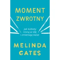 Moment zwrotny. Jak kobiety rosn� w si�� i zmieniaj� �wiat