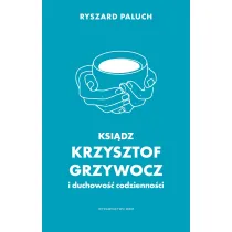 Ksi�dz Krzysztof Grzywocz i duchowo�� codzienno�ci