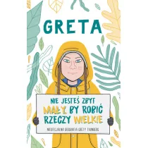 Greta. Nie jeste zbyt may, by robi rzeczy..