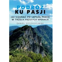 Podr ku pasji. Jak sign po lepsz prac w trzech prostych krokach