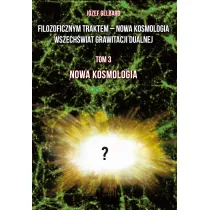 Filozoficznym traktem &ndash; Nowa Kosmologia. Wszech�wiat grawitacji dualnej. Tom 3