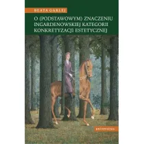 O (podstawowym) znaczeniu ingardenowskiej kategorii konkretyzacji estetycznej