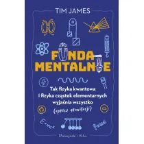 Fundamentalnie. Tak fizyka kwantowa i fizyka cz�stek elementarnych wyja�nia wszystko (opr�cz grawitacji)