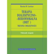 Terapia dialektyczno-behawioralna (DBT). Trening umiej�tno�ci. Podr�cznik terapeuty