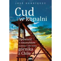 Cud w kopalni. Opowie�� o niezwyk�ym ocaleniu i sile wiary g�rnika w Chile