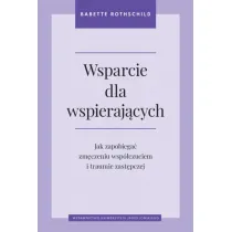 Wsparcie dla wspieraj�cych. Jak zapobiega� zm�czeniu wsp�czuciem i traumie zast�pczej