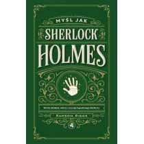 My�l jak Sherlock Holmes. Metody dzia�ania, sekrety i zwyczaje legendarnego detektywa