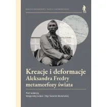 Kreacje i deformacje. Aleksandra Fredry metamorfozy �wiata