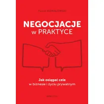 Negocjacje w praktyce. Jak osi�ga� cele w biznesie i �yciu prywatnym