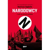 Narodowcy. Z ulic na szczyty w�adzy