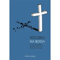 W�ciekli na Boga. O tym, jak ateizm doprowadzi� mnie do wiary w Boga