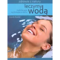 Leczymy wod�. Hydroterapia wg Kneippa w domu