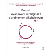 Doro�li wychowani w rodzinach z problemem alkoholowym. Uwolnij si� od trudnej przesz�o�ci, wykorzystuj�c techniki CBT