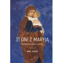 31 dni z Maryj�. Rozwa�ania pe�ne nadziei. Maj 2025