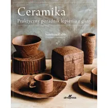 Ceramika. Praktyczny poradnik lepienia z gliny