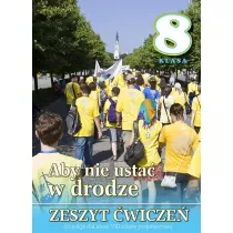 Aby nie usta w drodze. Zeszyt wicze do religii dla klasy VIII szkoy podstawowej