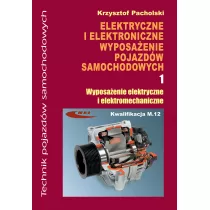 Elektryczne i elektroniczne wyposaenie pojazdw samochodowych. Cz 1. Wyposaenie elektryczne i elektromechaniczne. Podrcznik dla technikw